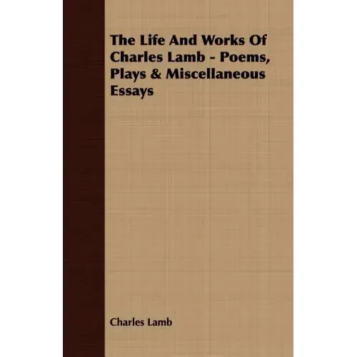 The Life and Works of Charles Lamb - Poems, Plays & Miscellaneous Essays