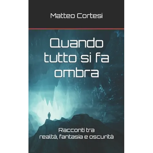Quando tutto si fa ombra: Racconti tra realtà, fantasia e oscurità