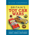 Britain's Toy Car Wars: The War of Wheels Between Dinky, Corgi and Matchbox