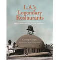L.A.'s Legendary Restaurants: Celebrating the Famous Places Where Hollywood Ate, Drank, and Played