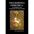 Pseudodoxia Epidemica: Or, Enquiries Into Commonly Presumed Truths (1672)