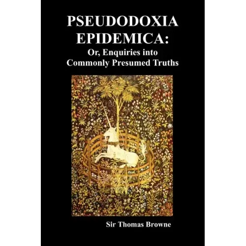Pseudodoxia Epidemica: Or, Enquiries Into Commonly Presumed Truths (1672)