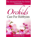 Orchids Care For Hobbyists: The Advanced Guide For Orchid Enthusiasts