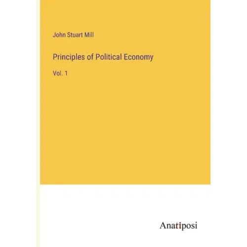 Principles of Political Economy: Vol. 1