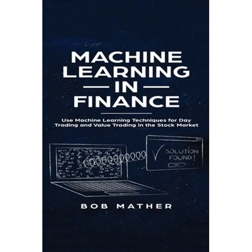 Machine Learning in Finance: Use Machine Learning Techniques for Day Trading and Value Trading in the Stock Market
