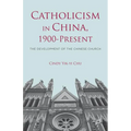 Catholicism in China, 1900-Present: The Development of the Chinese Church