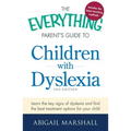 The Everything Parent's Guide to Children with Dyslexia: Learn the Key Signs of Dyslexia and Find the Best Treatment Options for Your Child