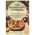 The Reenactor's Cookbook: Historical and Modern Recipes For Cooking Over an Open Fire