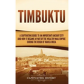 Timbuktu: A Captivating Guide to an Important Ancient City and How It Became a Part of the Wealthy Mali Empire during the Reign of Mansa Musa
