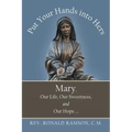 Put Your Hands into Hers: Mary, Our Life, Our Sweetness, and Our Hope ...