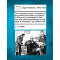 The Arkansas justice: a treatise on the powers and duties of justices of the peace, embraced in their civil and criminal jurisdiction in the