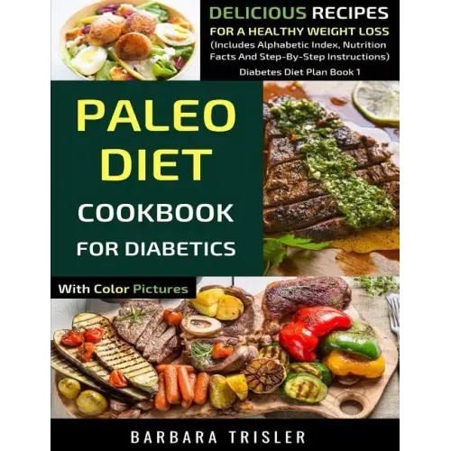 Paleo Diet Cookbook For Diabetics With Color Pictures: Delicious Recipes For A Healthy Weight Loss (Includes Alphabetic Index, Nutrition Facts And Ste