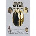 The True History of Allah and His 5%: The Greatest Story Never Told by the Gods & Earths Who Were There!