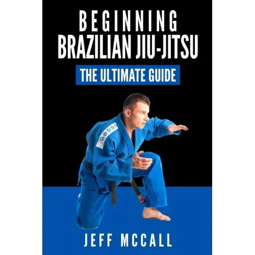 Brazilian Jiu Jitsu: The Ultimate Guide to Beginning BJJ