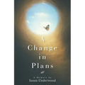 A Change in Plans: A Memoir by Susan Underwood