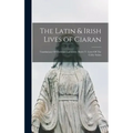 The Latin & Irish Lives of Ciaran: Translations Of Christian Literature. Series V. Lives Of The Celtic Saints
