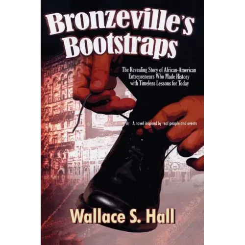 Bronzeville's Bootstraps: The Revealing Story of African American Entrepreneurs Who Made History with Timeless Lessons for Today