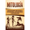 Mitología: Una Guía Fascinante para Entender la Mitología Griega, la Mitología Nórdica y la Mitología Egipcia