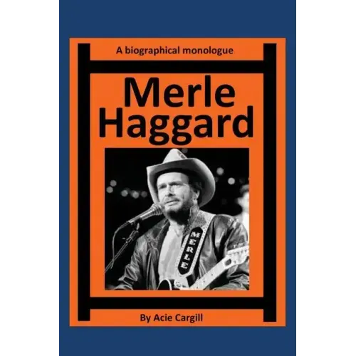 Merle Haggard: A Biographical Monologue