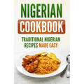 Nigerian Cookbook: Traditional Nigerian Recipes Made Easy