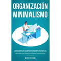 Organización & minimalismo: Adiós a las cosas, hola libertad: descubra métodos de vanguardia para despejar su mente y vivir una vida más plena con