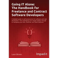 Going IT Alone: The Handbook for Freelance and Contract Software Developers