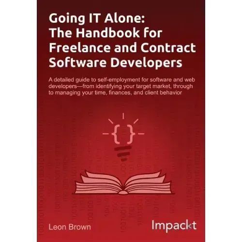 Going IT Alone: The Handbook for Freelance and Contract Software Developers