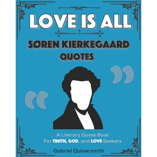 Love is All: Soren Kierkegaard Quotes: Literary Quotes for Truth, God, and Love Seekers