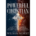 Powerful Christian: Guide to a More Powerful, Successful & Happier Life While Expanding the Kingdom of Heaven