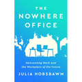 The Nowhere Office: Reinventing Work and the Workplace of the Future