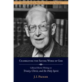 Celebrating the Saving Work of God: Collected Shorter Writings of J.I. Packer on the Trinity, Christ, and the Holy Spirit