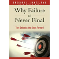Why Failure Is Never Final: Turn Setbacks Into Steps Forward
