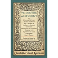 The Doctor and Student. or Dialogues Between a Doctor of Divinity and a Student in the Laws of England Containing the Grounds of Those Laws Together W
