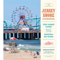 The Jersey Shore Cookbook: Fresh Summer Flavors from the Boardwalk and Beyond