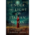 Under the Light of the Italian Moon: Inspired by a true story of love and women's resilience during the rise of fascism and WWII