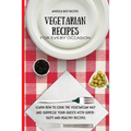 Vegetarian Recipes for Every Occasion: Learn How to Cook the Vegetarian Way and Surprise Your Guests with Super-Tasty and Healthy Recipes