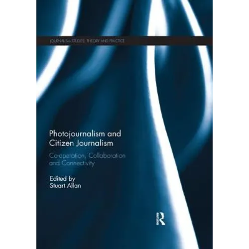 Photojournalism and Citizen Journalism: Co-operation, Collaboration and Connectivity