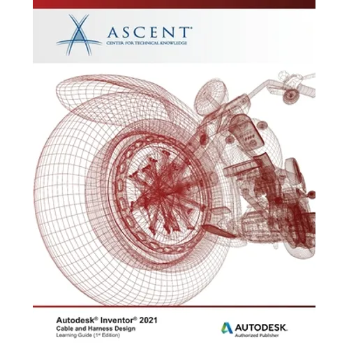Autodesk Inventor 2021: Cable and Harness Design: Autodesk Authorized Publisher