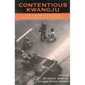 Contentious Kwangju: The May 18 Uprising in Korea's Past and Present