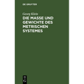 Die Maße Und Gewichte Des Metrischen Systemes: ALS Leitfaden Beim Unterricht Des Metrischen Maßsystemes, Sowie Für Den Praktischen Gebrauch
