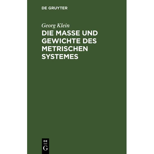 Die Maße Und Gewichte Des Metrischen Systemes: ALS Leitfaden Beim Unterricht Des Metrischen Maßsystemes, Sowie Für Den Praktischen Gebrauch