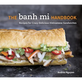 The Banh Mi Handbook: Recipes for Crazy-Delicious Vietnamese Sandwiches [A Cookbook]