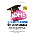 ADHS-Beherrschung für Erwachsene: Einfache Schritte zum Zeitmanagement, zur Reduzierung von Überforderung und zum Aufbau lebenslanger Fähigkeiten