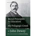 Moral Principles in Education and My Pedagogic Creed by John Dewey: With a Critical Introduction by Patricia H. Hinchey