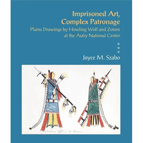 Imprisoned Art, Complex Patronage: Plains Drawings by Howling Wolf and Zotom at the Autry National Center