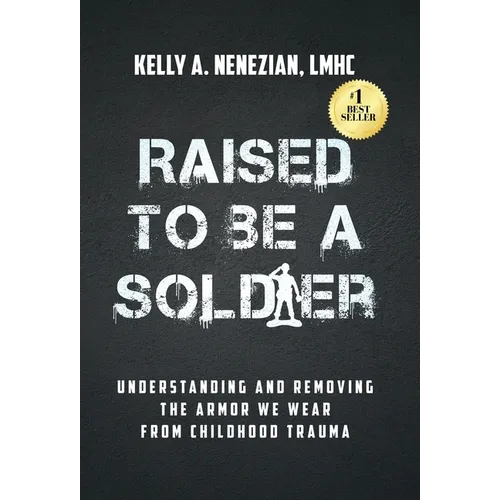 Raised to Be a Soldier: Understanding and Removing The Armor We Wear From Childhood Trauma