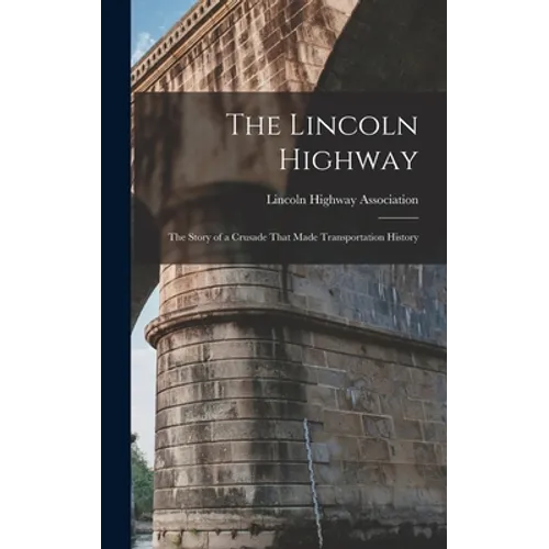 The Lincoln Highway: The Story of a Crusade That Made Transportation History