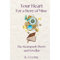 Your Heart For a Story of Mine: the Steampunk Shorts and Novellas