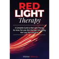 Red Light Therapy: A Complete Guide to Red Light Therapy for Acne, Fat Loss, Skin Damage, Anti-Aging, Hair Loss, Pain and More