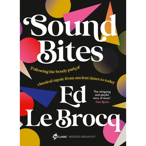 Sound Bites: The Bendy Path of Classical Music from Ancient Greece to Today from Your Favourite ABC Classic Presenter of Weekend Breakfast and Bestsel